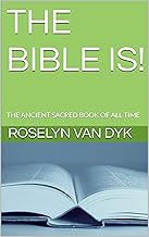THE BIBLE IS!: THE ANCIENT SACRED BOOK OF ALL TIME